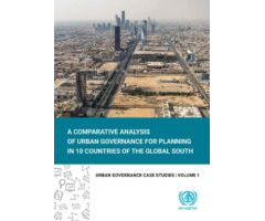 A COMPARATIVE ANALYSIS OF URBAN GOVERNANCE FOR PLANNING IN 10 COUNTRIES OF THE GLOBAL SOUTH: URBAN GOVERNANCE CASE STUDIES, VOLUME 1
