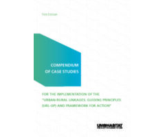 Compendium of Case Studies for the Implementation of the Guiding Principles of Urban-Rural Linkages and Framework for Action