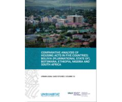 COMPARATIVE ANALYSIS OF HOUSING ACTS IN FIVE COUNTRIES: BOLIVIA (PLURINATIONAL STATE OF), BOTSWANA, ETHIOPIA, NIGERIA, AND SOUTH AFRICA: URBAN LEGAL CASE STUDIES, VOLUME 13